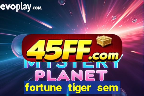 fortune tiger sem deposito minimo
